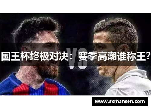 国王杯终极对决：赛季高潮谁称王？