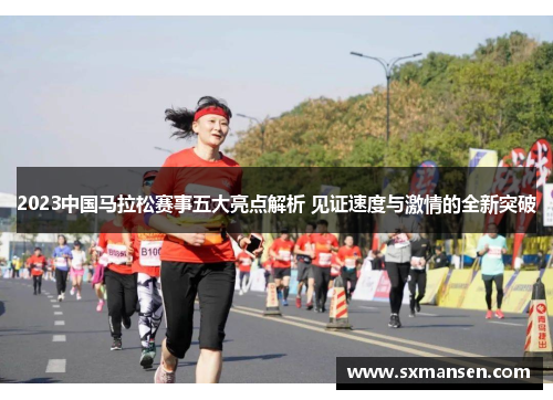 2023中国马拉松赛事五大亮点解析 见证速度与激情的全新突破