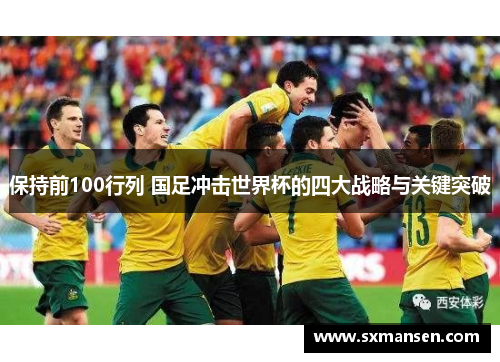 保持前100行列 国足冲击世界杯的四大战略与关键突破