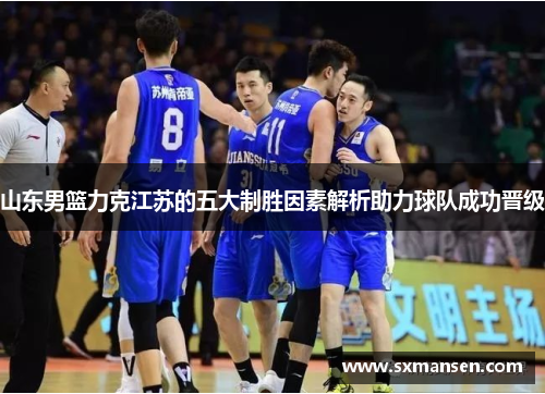 山东男篮力克江苏的五大制胜因素解析助力球队成功晋级