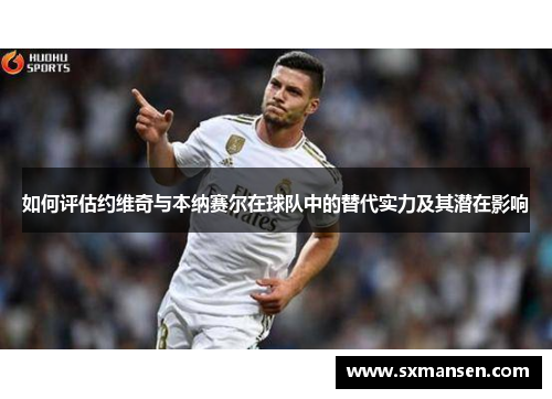 如何评估约维奇与本纳赛尔在球队中的替代实力及其潜在影响