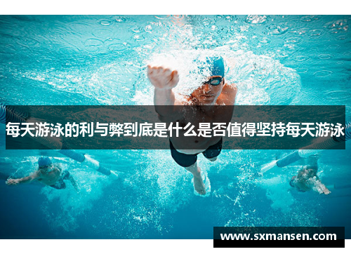 每天游泳的利与弊到底是什么是否值得坚持每天游泳