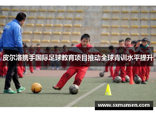 皮尔洛携手国际足球教育项目推动全球青训水平提升