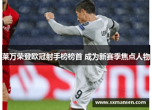 莱万荣登欧冠射手榜榜首 成为新赛季焦点人物
