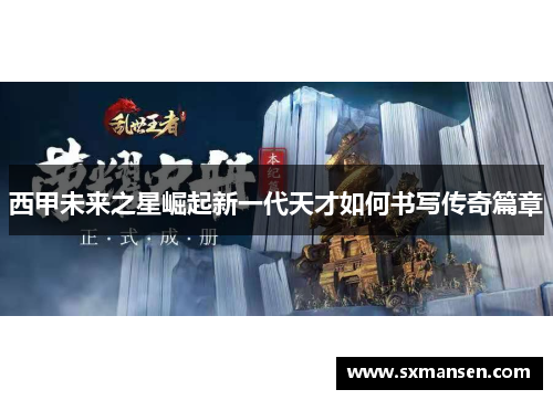 西甲未来之星崛起新一代天才如何书写传奇篇章