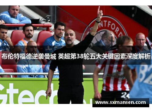 布伦特福德逆袭曼城 英超第38轮五大关键因素深度解析