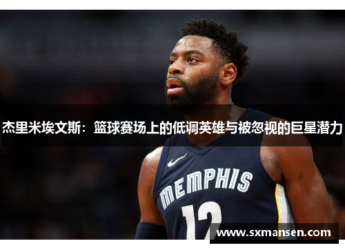 杰里米埃文斯：篮球赛场上的低调英雄与被忽视的巨星潜力