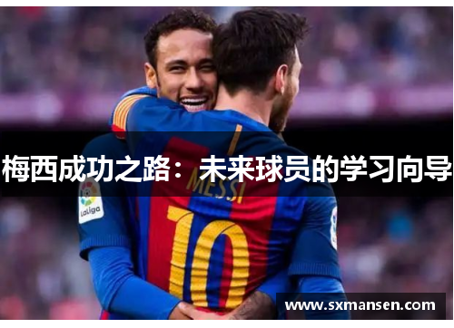 梅西成功之路：未来球员的学习向导